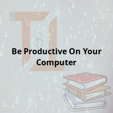 Be Productive On Your Computer