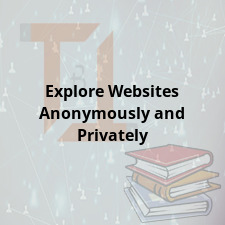 Explore Websites Anonymously and Privately
